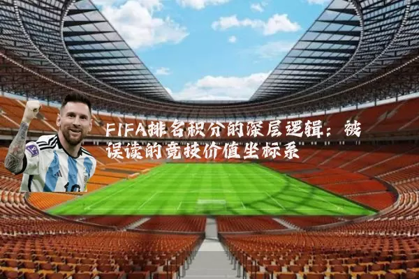 FIFA排名积分的深层逻辑:被误读的竞技价值坐标系