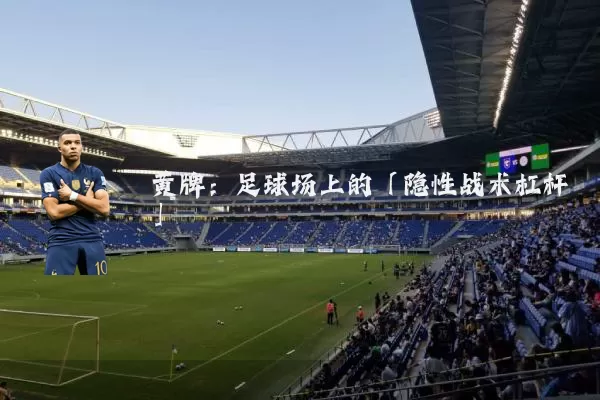 黄牌:足球场上的「隐性战术杠杆」