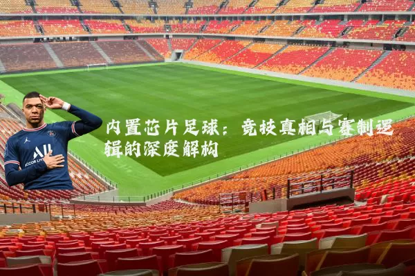 内置芯片足球:竞技真相与赛制逻辑的深度解构