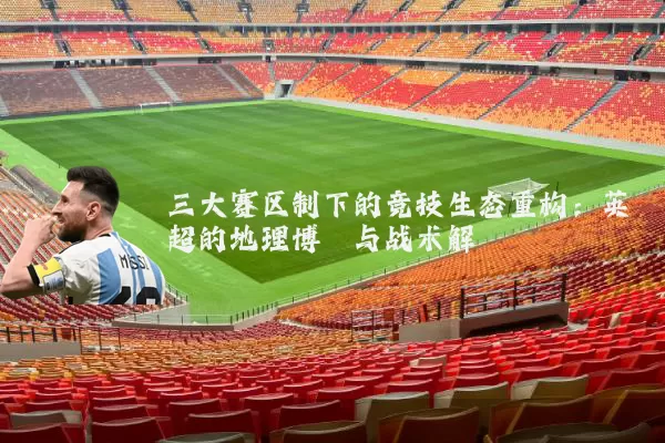 三大赛区制下的竞技生态重构:英超的地理博弈与战术解耦
